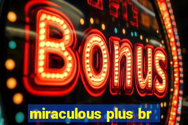 miraculous plus br